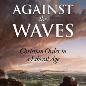 Against the Waves: Christian Order in a Liberal Age