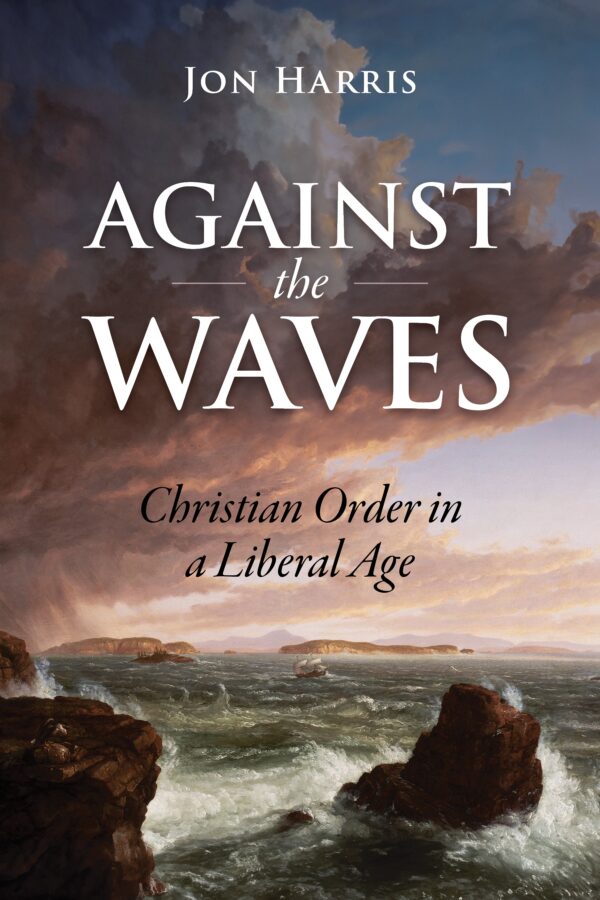 Against the Waves: Christian Order in a Liberal Age